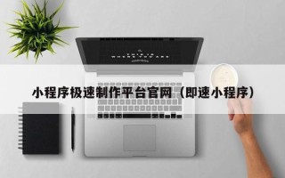 甘南小程序极速制作平台官网（即速小程序）