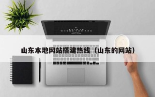甘南山东本地网站搭建热线（山东的网站）