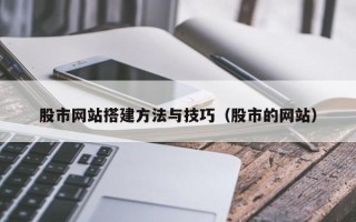甘南股市网站搭建方法与技巧（股市的网站）