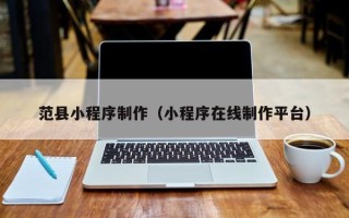 甘南范县小程序制作（小程序在线制作平台）